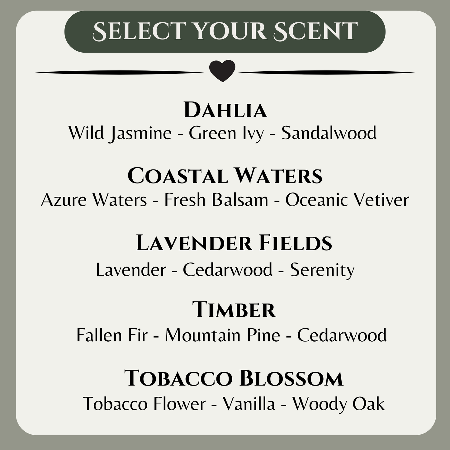 Scent Selection Graphic with the following scents:
Dahlia, Coastal Waters, Lavender Fields, Timber, Tobacco Blossom