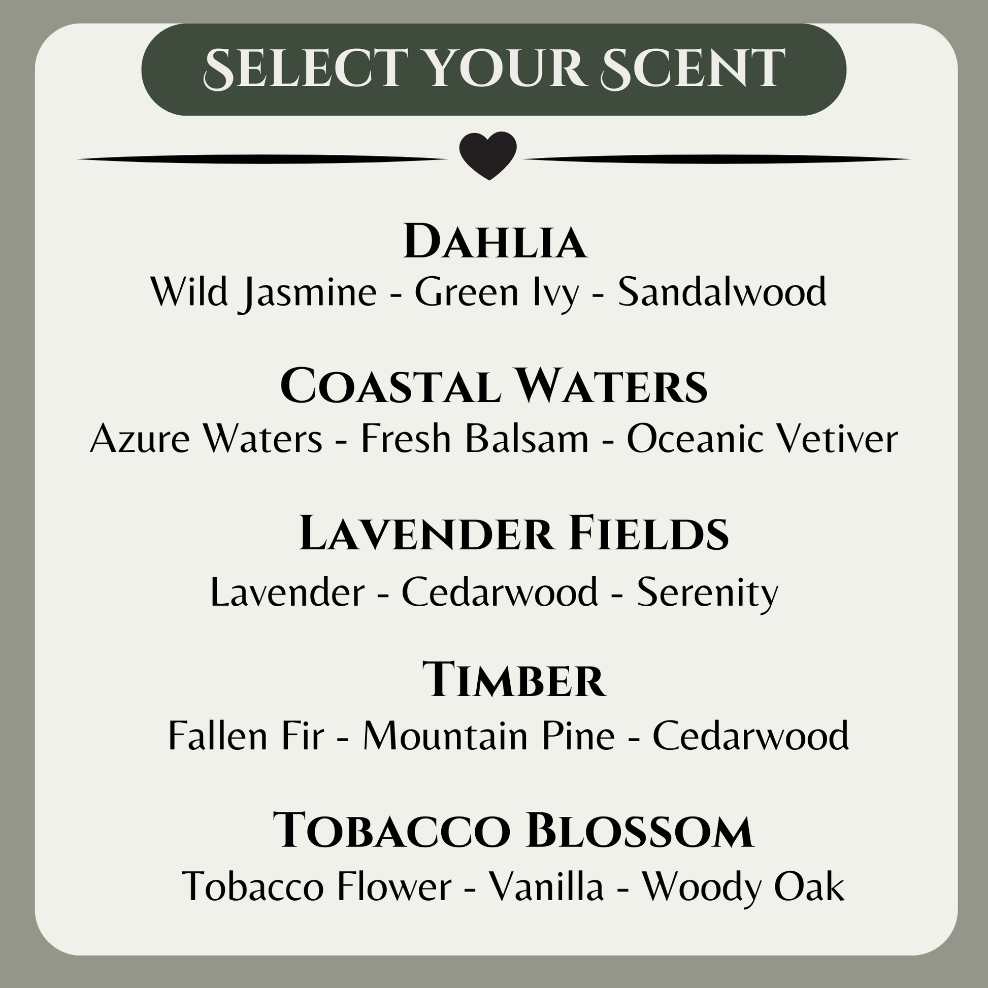 Scent Selection Graphic with the following scents:
Dahlia, Coastal Waters, Lavender Fields, Timber, Tobacco Blossom