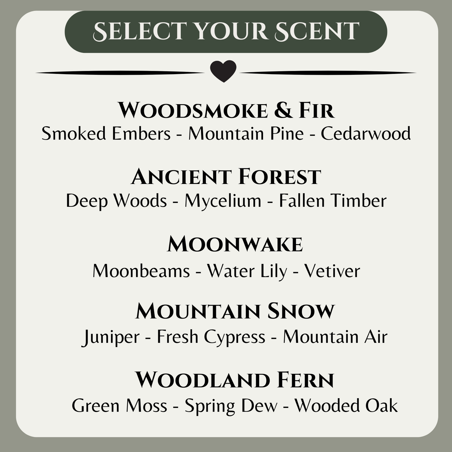 Scent Selection Graphic with the following scents:
Woodsmoke & Fir, Ancient Forest, Moonwake, Mountain Snow, Woodland Fern